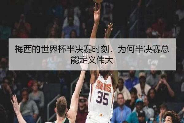 梅西的世界杯半决赛时刻，为何半决赛总能定义伟大